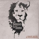 I Want Us to Be Remembered (EP) Lyrics A House For Lions