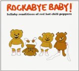 Rockabye Baby! Lullaby Renditions of Red Hot Chili Peppers Lyrics Rockabye Baby!