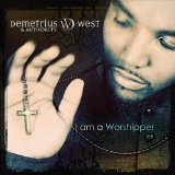 I Am A Worshipper Lyrics Demetrius West And Authority