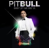 Baby Let Me See Ya Lyrics Pitbull