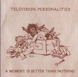 A Memory Is Better Than Nothing Lyrics Television Personalities
