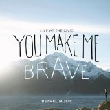 You Make Me Brave Lyrics Bethel Music