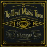 I’m A Stranger Here Lyrics The Devil Makes Three
