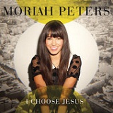 I Choose Jesus (Single) Lyrics Moriah Peters