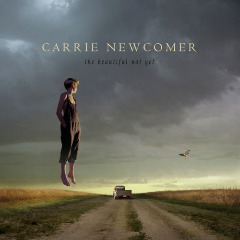 The Beautiful Not Yet Lyrics Carrie Newcomer
