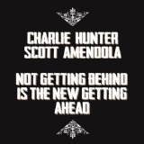 Not getting behind is the New getting ahead Lyrics Charlie Hunter & Scott Amendola