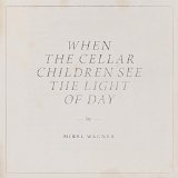 When The Cellar Children See The Light Of Day Lyrics Mirel Wagner