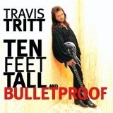 Ten Feet Tall And Bulletproof Lyrics Travis Tritt