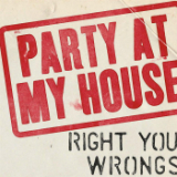Party At My House Lyrics Right Your Wrongs