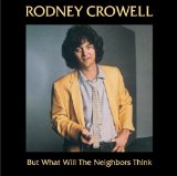 But What Will the Neighbors Think Lyrics Rodney Crowell