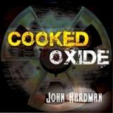Cooked Oxide Lyrics John Hardman