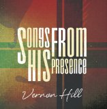 Songs from His Presence Lyrics Vernon Hill