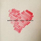 Begin Again Lyrics Matt Vaughan