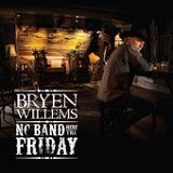 No Band Here Till Friday Lyrics Bryen Willems