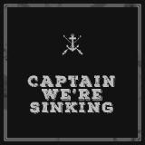 Captain, We’re Sinking Lyrics Captain, We’re Sinking
