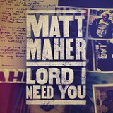 Lord, I Need You (Single) Lyrics Matt Maher