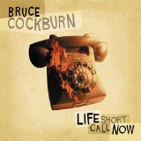 Life Short Call Now Lyrics Bruce Cockburn
