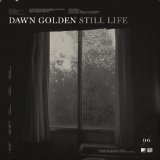 Still Life Lyrics Dawn Golden