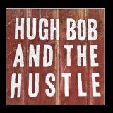 Hugh Bob And The Hustle Lyrics Hugh Bob And The Hustle