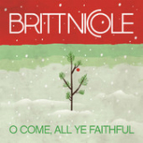 O Come, All Ye Faithful (Single) Lyrics Britt Nicole