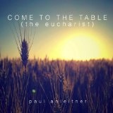 Come To The Table (the eucharist) Lyrics Paul Anleitner