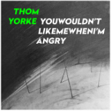 Youwouldn'tlikemewhenI'mangry (Single) Lyrics Thom Yorke