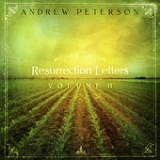Resurrection Letters: Volume II Lyrics Andrew Peterson