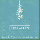 Baby It Ain't Christmas Without You (Single) Lyrics Kris Allen