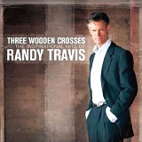 Three Wooden Crosses: The Inspirational Hits Of Randy Travis Lyrics Randy Travis