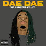 Wat U Mean (Aye, Aye, Aye) [Single] Lyrics Dae Dae
