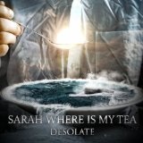 Desolate Lyrics Sarah Where Is My Tea