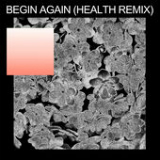 Begin Again (HEALTH Remix) [Single] Lyrics Purity Ring