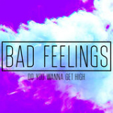 Do You Wanna Get High (Single) Lyrics Bad Feelings
