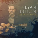 The More I Learn Lyrics Bryan Sutton