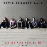 Let Me Feel You Shine (Single) Lyrics David Crowder Band