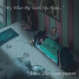 My, What Big Teeth You Have... Lyrics Amos The Transparent