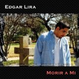 Morir A Mi Lyrics Edgar Lira