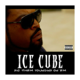 Sic Them Youngins On 'Em (Single) Lyrics ICE CUBE