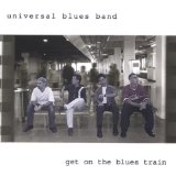 Get on the Blues Train Lyrics Universal Blues Band