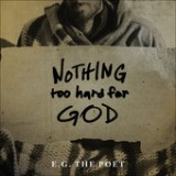 Nothing Too Hard for God Lyrics E.G. The Poet