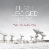 We Are Electric Lyrics Three Legged Fox