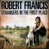 Strangers in the First Place Lyrics Robert Francis