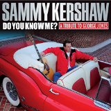 Do You Know Me? A Tribute to George Jones Lyrics Sammy Kershaw