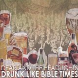 Drunk Like The Bible Times Lyrics Dear And The Headlights
