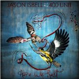 Here We Rest Lyrics Jason Isbell And The 400 Unit