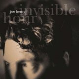 Invisible Hour Lyrics Joe Henry