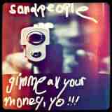 Gimme All Your Money, Yo! Lyrics Sandpeople