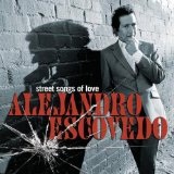 Street Songs Of Love Lyrics Alejandro Escovedo