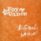 Watermelon Oranges Lyrics Foy Vance