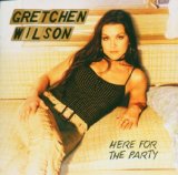 HERE FOR THE PARTY Lyrics Gretchen Wilson